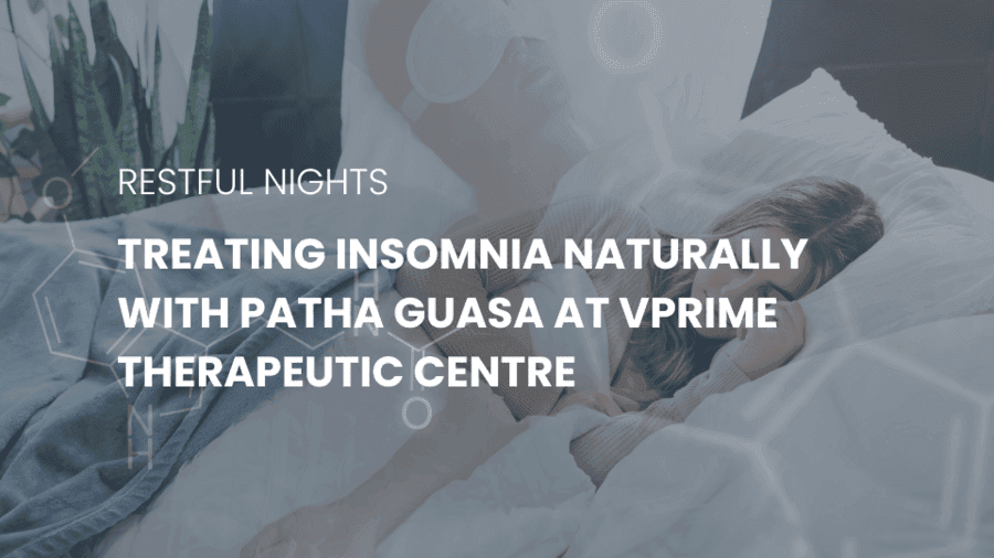 Treating Insomnia Naturally with Patha Guasa at VPrime Therapeutic Centre