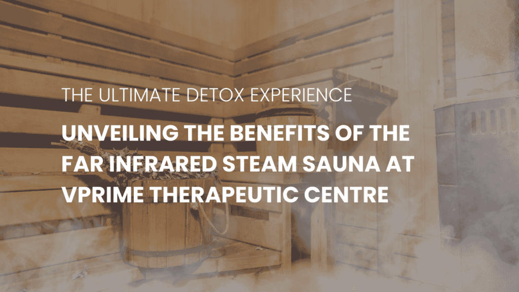 Unveiling the Benefits of the Far Infrared Steam Sauna at VPrime Therapeutic Centre