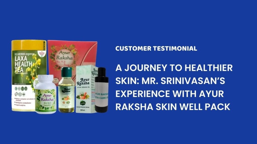 A Journey to Healthier Skin Mr. Srinivasans Experience with Ayur Raksha Skin Well Pack