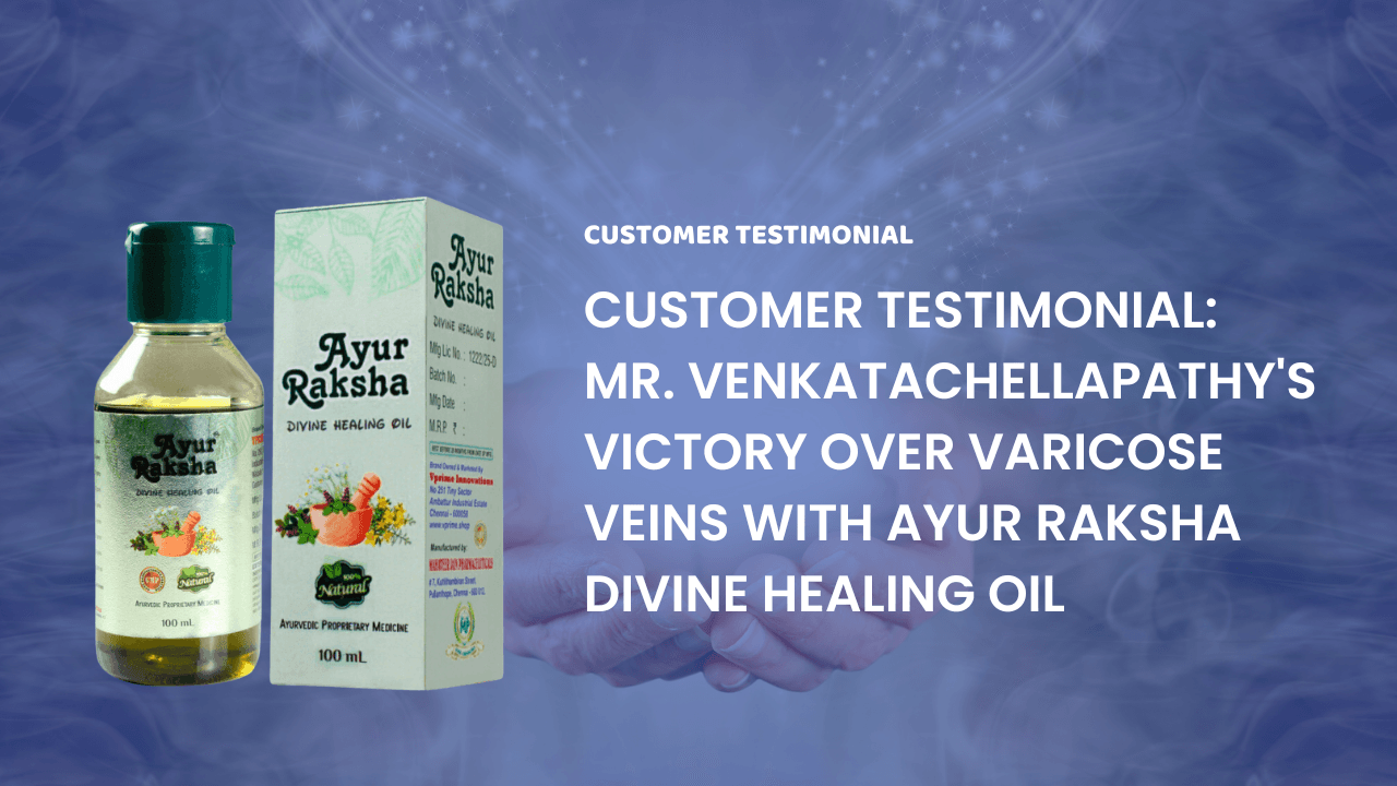 Customer Testimonial: Mr. Venkatachellapathy's Victory Over Varicose Veins with Ayur Raksha Divine Healing Oil